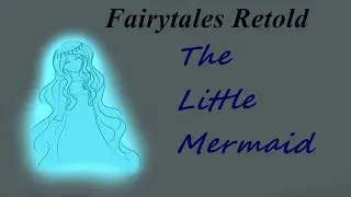 Fairytales Retold: The Little Mermaid