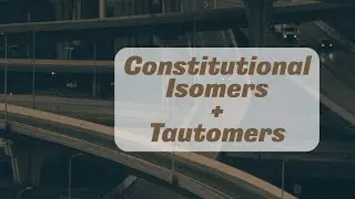 Constitutional Isomers + Tautomers