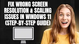 Fix Wrong Screen Resolution & Scaling Issues in Windows 11 (Step-by-Step Guide)