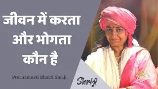 Jeevan me karta aur bhokta kaun he ? | Prernamurti Bharti Shriji