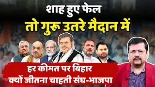 शाह हुए फेल तो गुरू उतरे मैदान में | हर कीमत पर बिहार क्यों जीतना चाहती है बीजेपी ? | Deepak Sharma
