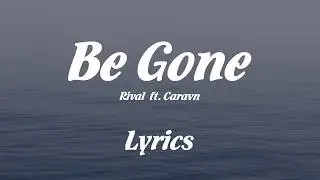 [Canetis +] Be Gone (Lyrics) - Rival ft. Caravn