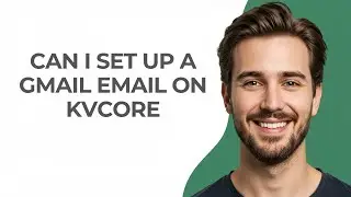 Can I Set Up a Gmail Email on Kvcore - GUIDE!