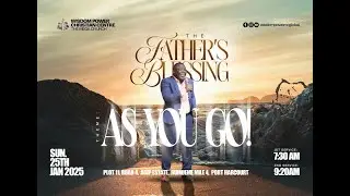 THE FATHERS BLESSING  THEME : AS YOU GO || 25TH JAN. 2025 || MY VISION OF GREATER GLORY.