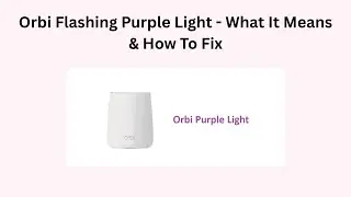 Orbi Flashing Purple Light - What It Means & How To Fix