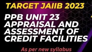 PPB  || L32 ||THEORY ||UNIT 23 |APPRAISAL AND ASSESSMENT OF CREDIT FACILITIES