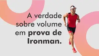 A VERDADE SOBRE VOLUME EM PROVA DE IRONMAN