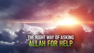 THE RIGHT WAY OF ASKING ALLAH FOR HELP