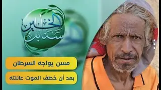 حالة إنسانية | مسن يواجه السرطان بعد ان خطف نفس المرض عائلته | سنابل الخير