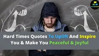 Hard Times Quotes to Uplift and Inspire You and Make You Peaceful and Joyful