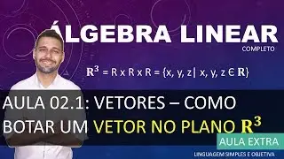 ÁLGEBRA LINEAR - Aula 02.1 - Vetores - Como botar um vetor no plano 𝐑^𝟑