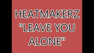 HEATMAKERZ  LEAVE YOU ALONE