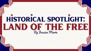 Historical Spotlight: Land of the Free | Musings of Jessica Marie