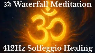 ॐ Waterfall Meditation | 412Hz Solfeggio Healing + OM Chanting | Deep Relaxation