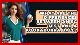 What Are The Differences Between An SG Test And A Kookaburra Ball? - Go-To Cricket Guide
