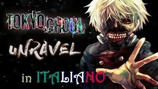 TOKYO GHOUL - UNRAVEL ♥「sigla in ITALIANO」