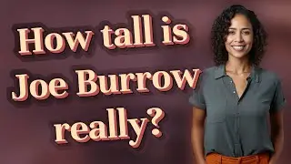 How tall is Joe Burrow really?