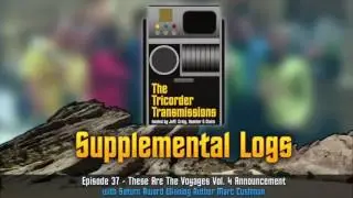 The Tricorder Transmissions Supplemental Log 37 - Marc Cushman, These Are The Voyages Vol. 4