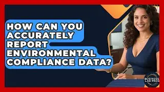 How Can You Accurately Report Environmental Compliance Data? - Business Law Pros