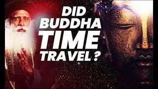Time Travel Explained   Did Gautama Buddha Time Travel    Sadhguru
