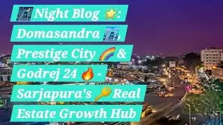 🌈 Nighttime Insights 🌃: Domasandra 📈, Prestige City 💰 & Godrej 24's 🚀 Real Estate Opportunities