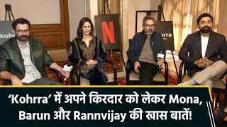 Kohrra Cast Exclusive Interview | Mona Singh, Barun Sobti, Ranvijay & Director Sudip Sharma