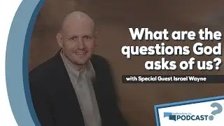 When God asks us a question...what questions does God ask in the Bible? - Podcast Episode 108