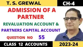 ADMISSION OF A PARTNER T.S.Grewal Ch-4 Que NO-55 (Revaluation & Partners Capital accounts) Class 12