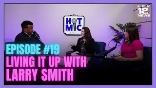 Hot Mic Podcast Ep. 19: Living it Up with Larry Smith