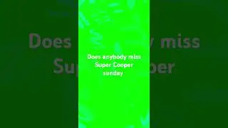 does anybody miss super cooper Sunday