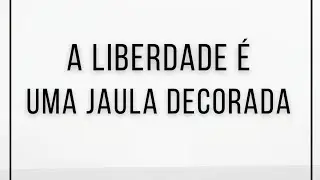 A liberdade &eacute; uma jaula decorada