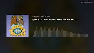 Episode 126 - Adam Hutton - Alien Abduction, part 2