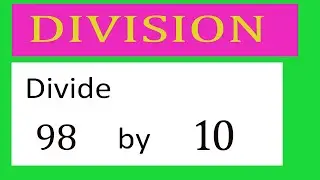Divide     98      by     10  Divide   completely