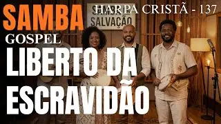 Samba Gospel - Hino da Harpa Cristã 137  “LIBERTO DA ESCRAVIDÃO