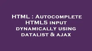 HTML : Autocomplete HTML5 input dynamically using datalist & ajax