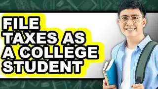 How To File Taxes As A College Student - Easy Guide