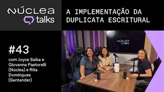 A IMPLEMENTAÇÃO DA DUPLICATA ESCRITURAL NO BRASIL | Núclea Talks #43