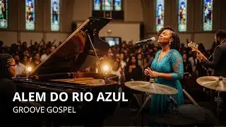 ALÉM DO RIO AZUL | Louvor Groove Gospel Ao Vivo | Adoração com Groove