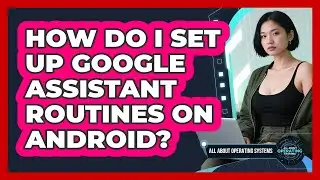 How Do I Set Up Google Assistant Routines On Android? - All About Operating Systems