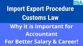 Import Export Procedure Customs Law: Why It is Important for Accountant for Better Salary & Career!