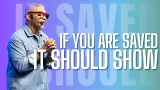 If You Are Saved It Should Show!