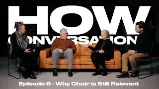 Why Choir is Still Relevant | HOW Conversations Ep. 6