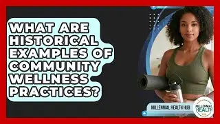 What Are Historical Examples Of Community Wellness Practices? - Millennial Health Hub