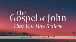 The Gospel of John | Jesus In Control | Pastor Andrew Krayer-White