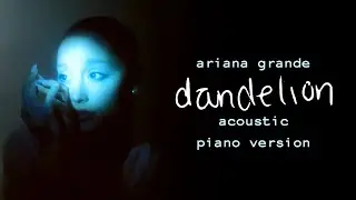 Ariana Grande - Dandelion (Acoustic Piano Version)