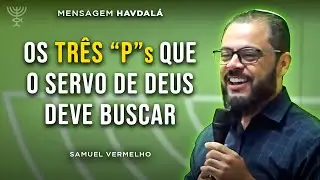 Os tr&ecirc;s &ldquo;P&rdquo;s que o servo de Deus deve buscar - Prof. Samuel Vermelho