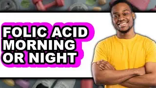 Folic Acid Morning or Night - Full Comparison