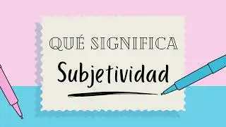 &iquest;Qu&eacute; significa la palabra SUBJETIVIDAD? - Definiciones de T&eacute;rminos para Ampliar tu Vocabulario