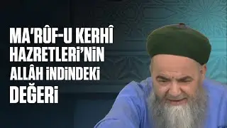 Ma'r&ucirc;f-u Kerh&icirc; Hazretleri&rsquo;nin All&acirc;h İndindeki Değeri