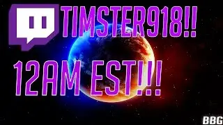 Stream Tonight At 12AM EST!!!  Twicth.tv/Timster918!!